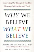 Why We Believe What We Believe: Uncovering Our Biological Need for Meaning, Spirituality, and Truth