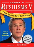 George W. Bushisms V: New Ways to Harm Our Country