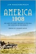America, 1908: The Dawn of Flight, the Race to the Pole, the Invention of the Model T, and the Making of a Modern Nation
