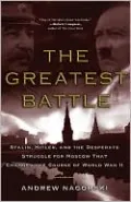 The Greatest Battle: Stalin, Hitler, and the Desperate Struggle for Moscow That Changed the Course of World War II