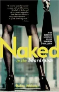 Naked in the Boardroom: A CEO Bares Her Secrets So You Can Transform Your Career