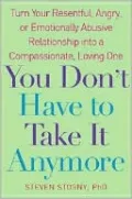 You Don't Have to Take it Anymore Turn Your Resentful, Angry, or Emotionally Abusive Relationship into a Compassionate, Loving One