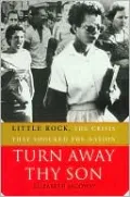 Turn Away Thy Son: Little Rock, the Crisis That Shocked the Nation