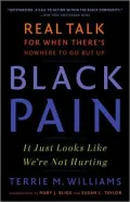 Black Pain: It Just Looks Like We’re Not Hurting; Real Talk for When There’s No Where to Go but UP