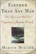 Farther Than Any Man: The Rise and Fall of Captain James Cook