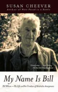 My Name Is Bill: Bill Wilson--His Life and the Creation of Alcoholics Anonymous