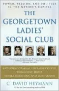 The Georgetown Ladies' Social Club: Power, Passion, and Politics in the Nation's Capital