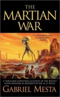 The Martian War: A Thrilling Eyewitness Account of the Recent Invasion As Reported by Mr. H.G. Wells