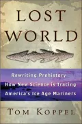 Lost World Rewriting Prehistory-How New Science Is Tracing Americas Ice Age Mariners