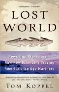 Lost World: Rewriting Prehistory -- How New Science Is Tracing America's Ice Age Mariners