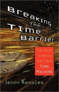 Breaking the Time Barrier: The Race to Build the First Time Machine