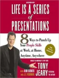 Life Is a Series of Presentations: 8 Ways to Punch Up Your People Skills at Work, at Home, Anytime, Anywhere