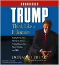Trump: Think Like a Billionaire: Everything You Need to Know about Success, Real Estate, and Life