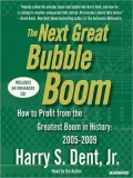 Next Great Bubble Boom How to Profit from the Greatest Boom in History, 2005-2009