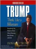 Trump: Think Like a Billionaire: Everything You Need to Know about Success, Real Estate, and Life