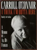 I Think I'm Outta Here: A Memoir of All My Families