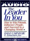 The Leader in You: How to Win Friends Influence People and Succeed in a Completely Changed World
