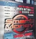 Smart Money How the World's Best Sports Bettors Beat the Bookies Out of Millions