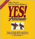 Little Gold Book of Yes! Attitude: How to Find, Build and Keep a Yes! Attitude for a Lifetime of Success