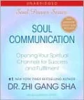 Soul Communication: Opening Your Spiritual Channels for Success and Fulfillment