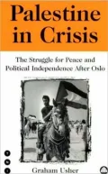 Palestine in Crisis: The Struggle for Peace in Political Independence After Oslo