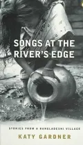 Songs at the River's Edge : Stories from a Bangladeshi Village