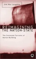 Reimagining the Nation State : The Contested Terrains of Naiton Building