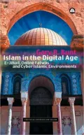 Islam In The Digital Age: E-Jihad, Online Fatwas and Cyber Islamic Environments
