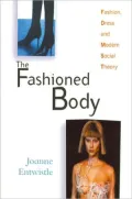 The Fashioned Body: Fashion, Dress and Modern Social Theory