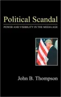 Political Scandal: Power and Visibility in the Media Age