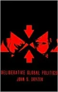 Deliberative Global Politics: Discourse and Democracy in a Divided World