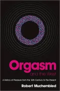 Orgasm and the West: A History of Pleasure from the 16th Century to the Present