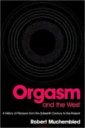 Orgasm and the West: A History of Pleasure from the Sixteenth Century to the Present