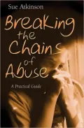 Breaking the Chains : A Practical Guide for Survivors of Abuse