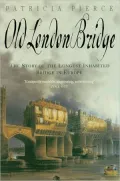 Old London Bridge : The Story of the Longest Inhabited Bridge in Europe