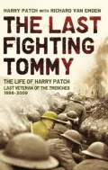 The Last Fighting Tommy : The Life of Harry Patch, the Only Surviving Veteran of the Trenches