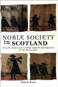 Noble Society in Scotland: Wealth, Family and Culture from the Reformation to the Revolutions