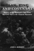 Clan, King and Covenant: The History of the Highland Clans from the Civil War to the Glencoe Massacre