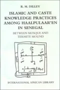 Islamic and Caste Knowledge Practices among Haalpulaaren in Senegal : Between Mosque and Termite Mound