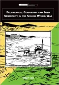 Propaganda, Censorship and Irish Neutrality in the Second World War