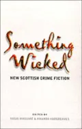 Something Wicked : New Scottish Crime Fiction