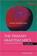 The Primary Headteacher's Handbook (Primary Essentials Series): The Essential Guide for Primary Heads