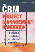 Crm Project Management Handbook: Building Realistic Expectations and Managing Risk