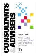 Consultants & Advisers: A Best Practice Guide to Choosing, Using and Getting Good Value
