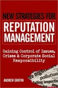 New Strategies for Reputation Management: Gaining Control of Issues, Crises and Corporate Social Responsibility