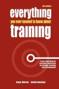 Everything You Ever Needed to Know about Training: A One-Stop Shop for Everyone Interested in Training, Learning and Development
