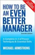 How to Be an Even Better Manager: A Complete A-Z of Proven Techniques and Essential Skills