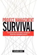 Project Management Survival: A Practical Guide to Managing & Delivering Challenging Projects