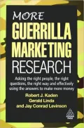 More Guerrilla Marketing Research: Asking the Right People, the Right Questions, the Right Way and Effectively Using the Answers to Make More Money