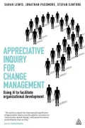 Appreciative Inquiry for Change Management: Using AI to Facilitate Organizational Development
